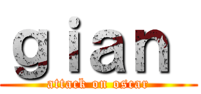 ｇｉａｎ  (attack on oscar)