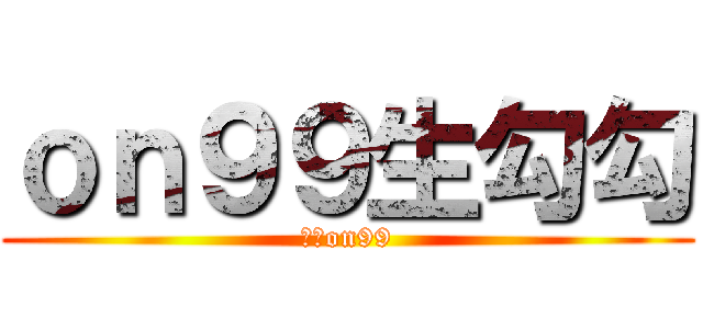 ｏｎ９９生勾勾 (正一on99)