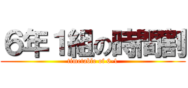 ６年１組の時間割 (timetable of 6-1)