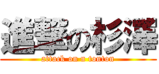 進撃の杉澤 (attack on n tonton)