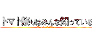 トマト祭りはみんな知っている (Tomato Festival)