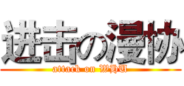进击の漫协 (attack on WHU)