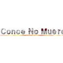 Ｃｏｎｃｅ Ｎｏ Ｍｕｅｒｅ (Conce No Muere)