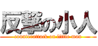反撃の小人 (counterattack on little man)