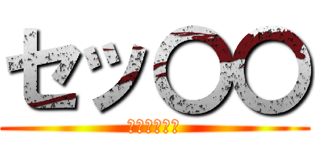 セッ〇〇 (普通にやめろ)