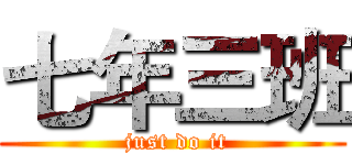 七年三班 ( just do it)