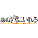 あの穴にいれろ ()