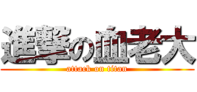 進撃の血老大 (attack on titan)