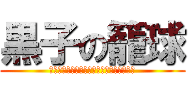 黒子の籠球 (Ｋｕｒｏｋｏ　ｎｏ　Ｂａｓｋｅｔｂａｌｌ)