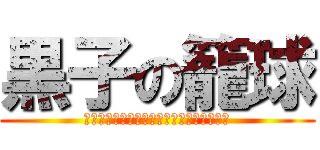 黒子の籠球 (Ｋｕｒｏｋｏ　ｎｏ　Ｂａｓｋｅｔｂａｌｌ)