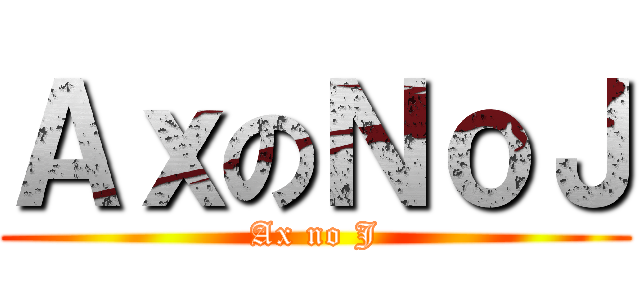 ＡｘのＮｏＪ (Ax no J)