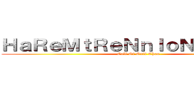 ＨａＲｅＭｔＲｅＮｎＩｏＮｉＩｃＨａＮ (Call Of Onii Chan)
