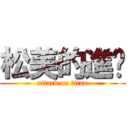 松美的進擊 (attack on titan)