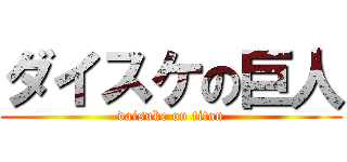 ダイスケの巨人 (daisuke on titan)