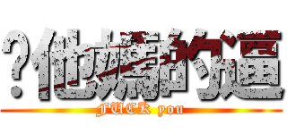 你他媽的逼 (FUCK you)