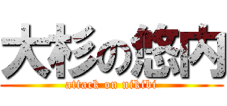 大杉の悠内 (attack on nikibi)