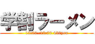 学割ラーメン (15:00~18:00 430yen)