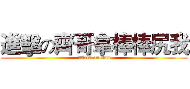進擊の齊哥拿棒棒尻我 (attack on man)