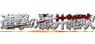 進撃の藤井維吹 (attack on titan)