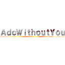 ＡｄｃＷｉｔｈｏｕｔＹｏｕ ()