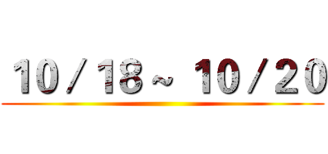１０／１８ ~ １０／２０ ()