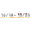 １０／１８ ~ １０／２０ ()