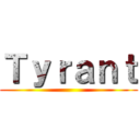 Ｔｙｒａｎｔ ()