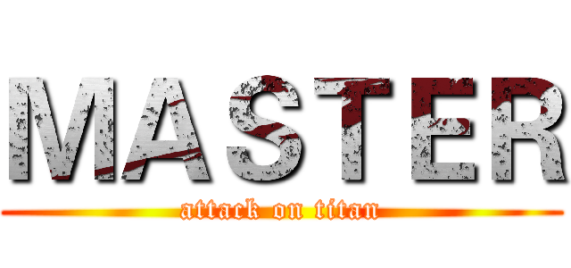 ＭＡＳＴＥＲ (attack on titan)