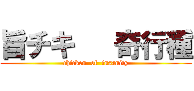 旨チキ   奇行種 (chicken  of  insanity)
