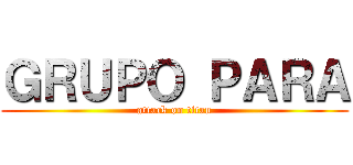 ＧＲＵＰＯ ＰＡＲＡ (attack on titan)