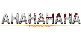 ＡＨＡＨＡＨＡＨＡ (attack on Hinnyu)
