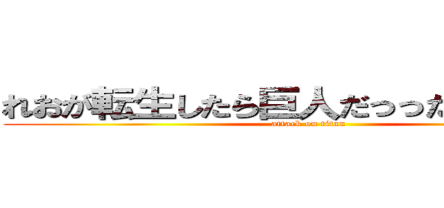 れおが転生したら巨人だっった件について (attack on titan)