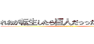 れおが転生したら巨人だっった件について (attack on titan)