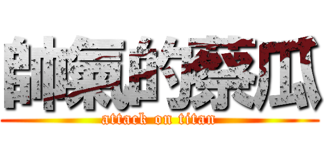 帥氣的蔡瓜 (attack on titan)