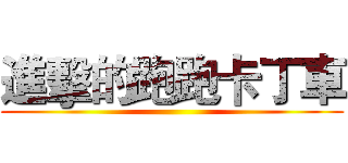 進擊的跑跑卡丁車 ()