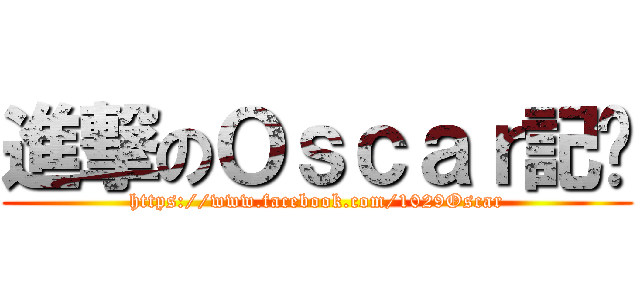 進撃のＯｓｃａｒ記錄 (https://www.facebook.com/1029Oscar)