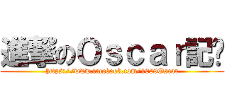 進撃のＯｓｃａｒ記錄 (https://www.facebook.com/1029Oscar)