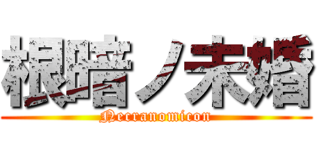 根暗ノ未婚 (Necranomicon)