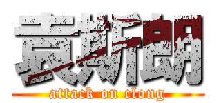 袁斯朗 (attack on clong)