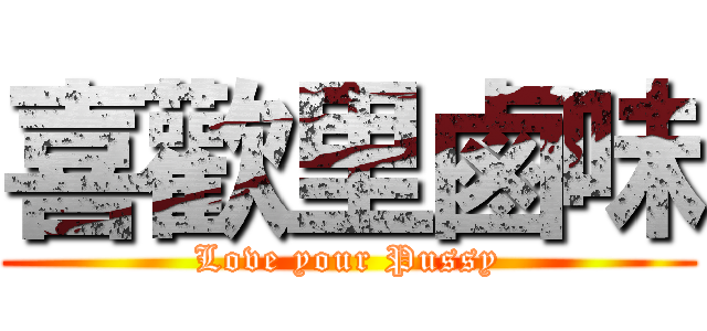 喜歡里鹵味 (Love your Pussy)