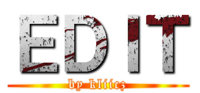ＥＤＩＴ (by kliicz)
