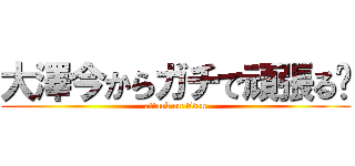 大澤今からガチで頑張る💪 (attack on titan)