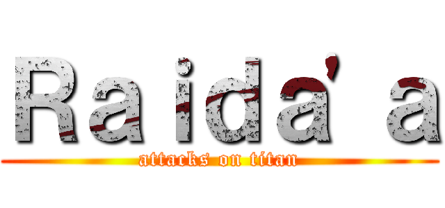 Ｒａｉｄａ\'ａ (attacks on titan)