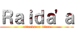 Ｒａｉｄａ\'ａ (attacks on titan)