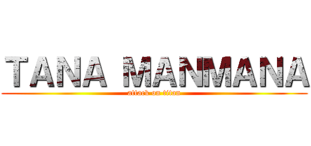 ＴＡＮＡ ＭＡＮＭＡＮＡ (attack on titan)