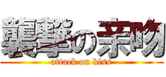 襲撃の亲吻 (attack on kiss)