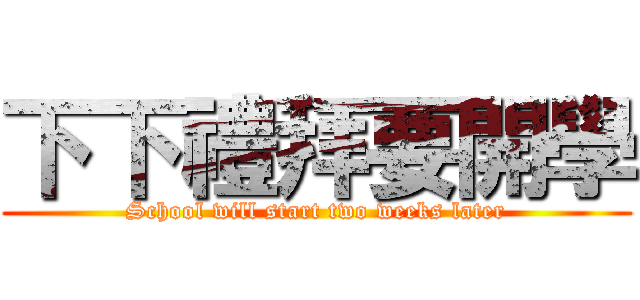 下下禮拜要開學 (School will start two weeks later)