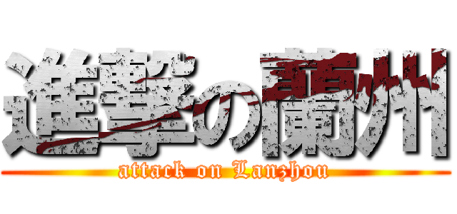 進撃の蘭州 (attack on Lanzhou)