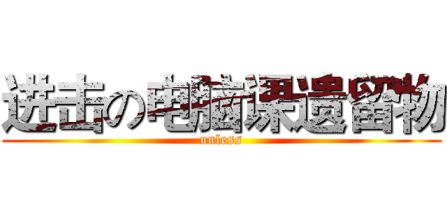 进击の电脑课遗留物 (unless)