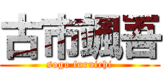 古市颯吾 (sogo furuichi)